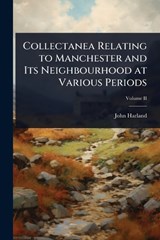 Collectanea Relating to Manchester and Its Neighbourhood at Various Periods - John Harland - 9781023609623