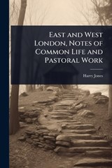 East and West London, Notes of Common Life and Pastoral Work - Harry Jones - 9781023610797