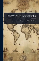 Essays and Addresses - Arthur James Balfour Balfour - 9781023611992