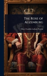 The Rose of Auzenburg - Mary Franklin Latham-Norton - 9781023612340