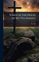 Songs in the House of My Pilgrimage - A Lady - 9781023613071