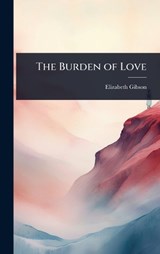 The Burden of Love - Elizabeth Gibson - 9781023614160