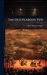 The Old Peabody Pew - Kate Douglas Wiggin - 9781023615235