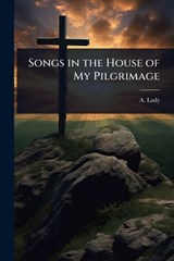 Songs in the House of My Pilgrimage - A Lady - 9781023619134