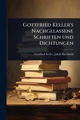 Gottfried Keller's Nachgelassene Schriften und Dichtungen - Jakob Baechtold Gottfried Keller - 9781023622417