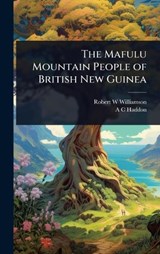 The Mafulu Mountain People of British New Guinea - Robert W Williamson ; A C Haddon - 9781023626224