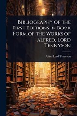 Bibliography of the First Editions in Book Form of the Works of Alfred, Lord Tennyson - Alfred Lord Tennyson - 9781023628358