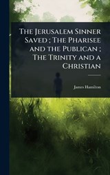 The Jerusalem Sinner Saved; The Pharisee and the Publican; The Trinity and a Christian - James Hamilton - 9781023629720