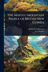The Mafulu Mountain People of British New Guinea - Robert W Williamson ; A C Haddon - 9781023629881