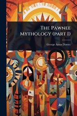 The Pawnee Mythology (part I) - George Amos Dorsey - 9781023644983