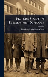 Picture Study in Elementary Schools - Lucy Langdon Williams Wilson - 9781023649971