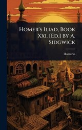 Homer's Iliad, Book Xxi. [Ed.] by A. Sidgwick - Homerus - 9781023653169