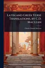 Latin and Greek Verse Translations, by C.D. Maclean - Charles Donald MacLean - 9781023656078