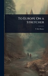 To Europe On a Stretcher - V M Potter - 9781023667067