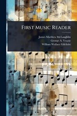 First Music Reader - James Matthew McLaughlin ; George A Veazie ; William Wallace Gilchrist - 9781023668729
