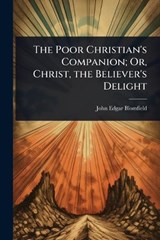The Poor Christian's Companion; Or, Christ, the Believer's Delight - John Edgar Blomfield - 9781023673846