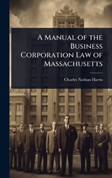 A Manual of the Business Corporation Law of Massachusetts - Charles Nathan Harris - 9781023675338