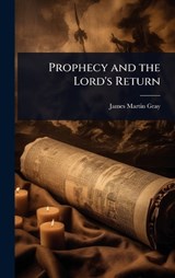 Prophecy and the Lord's Return - James Martin Gray - 9781023687911