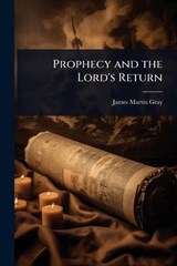 Prophecy and the Lord's Return - James Martin Gray - 9781023692656