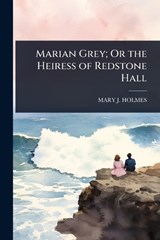 Marian Grey; Or the Heiress of Redstone Hall - Mary J Holmes - 9781023693820