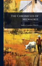 The Chronicles of Milwaukee - Andrew Carpenter Wheeler - 9781023698139
