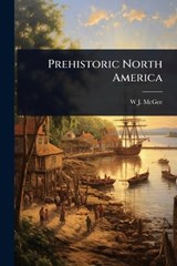 Prehistoric North America - W J McGee - 9781023700276