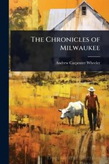 The Chronicles of Milwaukee - Andrew Carpenter Wheeler - 9781023703185