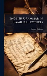 English Grammar in Familiar Lectures - Samuel Kirkham - 9781023723206