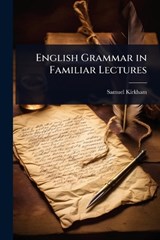 English Grammar in Familiar Lectures - Samuel Kirkham - 9781023725934