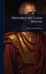 Preparatory Latin Writer - Charles Edwin Bennett - 9781023727310