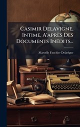 Casimir Delavigne, Intime, A'après Des Documents Inëdits... - Marcelle Fauchier-Delavigne - 9781023769105
