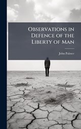 Observations in Defence of the Liberty of Man - John Palmer - 9781023769273