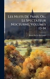 Les Nuits De Paris, Ou, Le Spectateur Nocturne, Volumes 13-14 - Restif de la Bretonne - 9781023778046