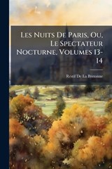 Les Nuits De Paris, Ou, Le Spectateur Nocturne, Volumes 13-14 - Restif de la Bretonne - 9781023782869