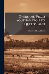 Overland From Southampton to Queensland - Matthew Henry Marsh - 9781023786492