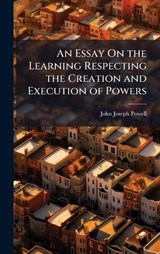 An Essay On the Learning Respecting the Creation and Execution of Powers - John Joseph Powell - 9781023821803