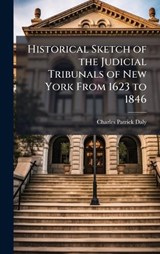 Historical Sketch of the Judicial Tribunals of New York From 1623 to 1846 - Charles Patrick Daly - 9781023840095