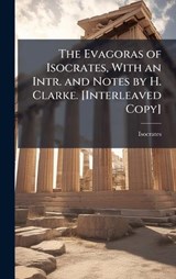 The Evagoras of Isocrates, With an Intr. and Notes by H. Clarke. [Interleaved Copy] - Isocrates - 9781023848213