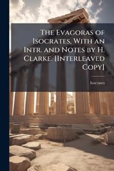 The Evagoras of Isocrates, With an Intr. and Notes by H. Clarke. [Interleaved Copy] - Isocrates - 9781023853620