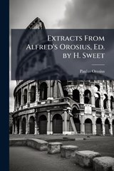 Extracts From Alfred's Orosius, Ed. by H. Sweet - Paulus Orosius - 9781023864053