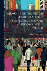 Memoirs of the Dutch Trade in All the States, Empires, and Kingdoms in the World - Pierre-Daniel Huet - 9781023864930