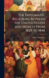 The Diplomatic Relations Between the United States and Mexico From 1829 to 1848 - August John Giss - 9781023878692