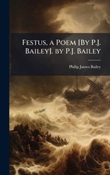Festus, a Poem [By P.J. Bailey]. by P.J. Bailey - Philip James Bailey - 9781023880459