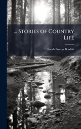... Stories of Country Life - Sarah Powers Bradish - 9781023881852