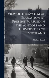 View of the System of Education at Present Pursued in the Schools and Universities of Scotland - Michael Russell - 9781023890632