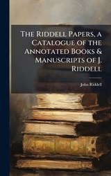 The Riddell Papers, a Catalogue of the Annotated Books & Manuscripts of J. Riddell - John Riddell - 9781023902243