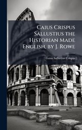 Caius Crispus Sallustius the Historian Made English, by J. Rowe - Gaius Sallustius Crispus - 9781023930796