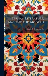 Persian Literature, Ancient and Modern - Elizabeth Armstrong Reed - 9781023931571