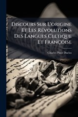 Discours Sur L'origine Et Les RÃ(c)volutions Des Langues Celtique Et Françoise - Charles Pinot- Duclos - 9781023936088