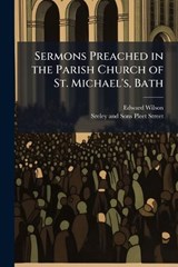 Sermons Preached in the Parish Church of St. Michael's, Bath - Edward Wilson - 9781023945486